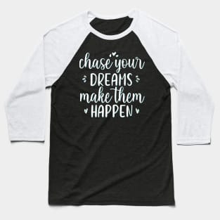 Chase your dreams Make them happen Positive Motivational And Inspirational Quotes Baseball T-Shirt